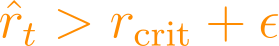 \hat{r}_t > r_{\text{crit}} + \epsilon