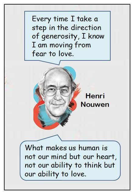 May be a doodle of 1 person, heart and text that says 'Every time I take a step in the direction of generosity, I know I am moving from fear to love. Henri Nouwen What makes us human is not our mind but our heart, not our ability to think but our ability to love.'
