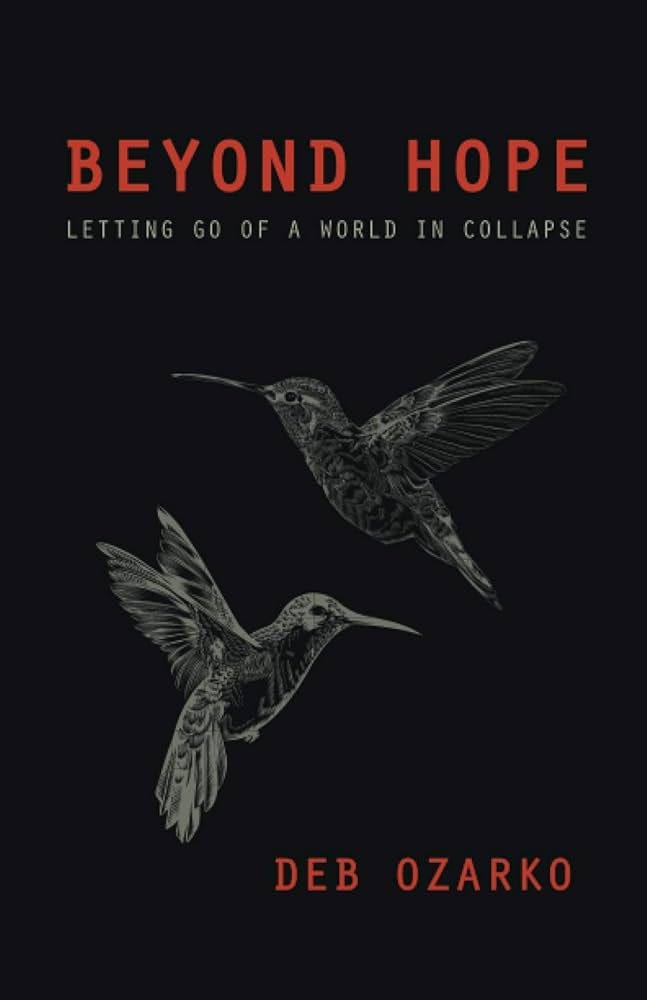 Beyond Hope: Letting Go of a World in Collapse Beyond Hope: Letting Go of a World in Collapse