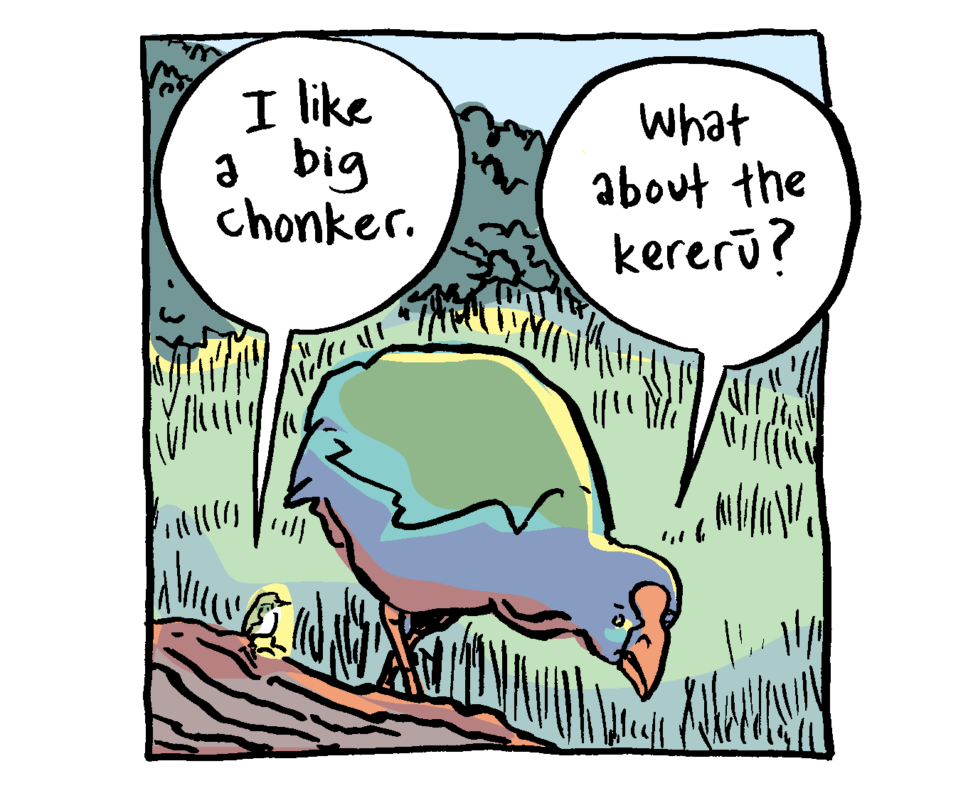 Tititpounamu: I like a big chonker. Takahē: What about the kererū?