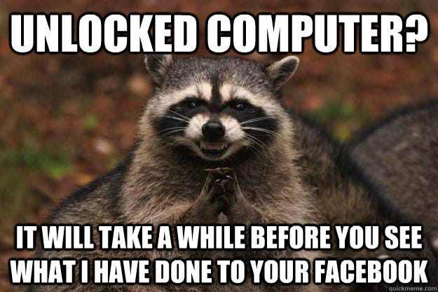 Unlocked computer? It will take a while before you see what I have done ...