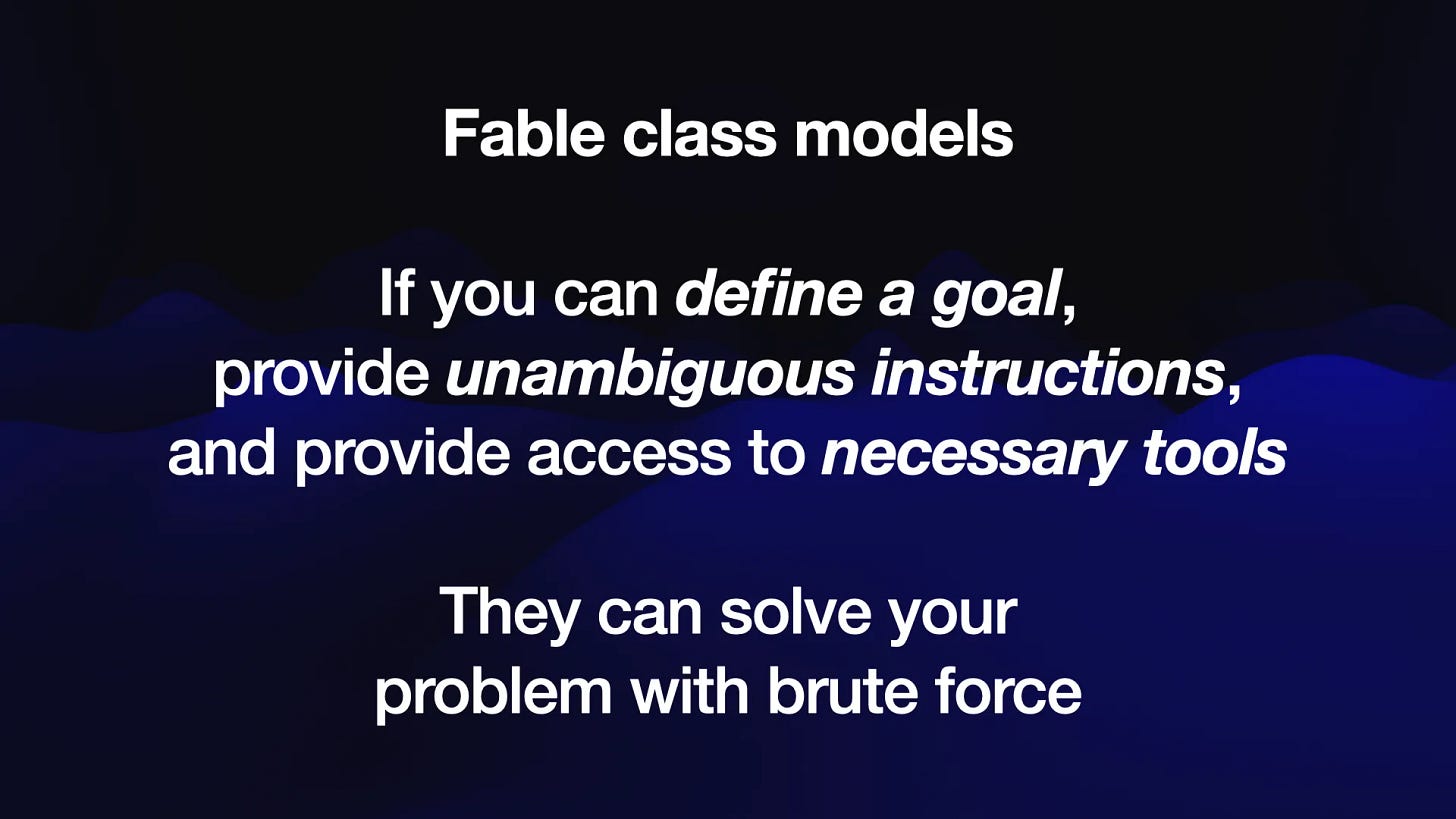 Fable class models
If you can define a goal,
provide unambiguous instructions,
and provide access to necessary tools
They can solve your
problem with brute force