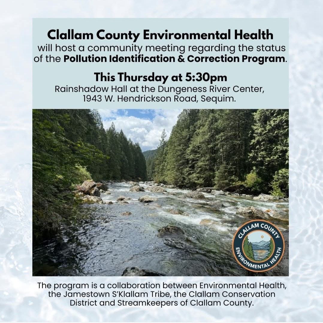 May be an image of text that says 'Clallam County Environmental Health will host community meeting regarding the status of the Pollution Identification & Correction Program. This Thursday at 5:30pm Rainshadow Hall at the Dungeness River Center, 1943 W. Hendrickson Road, Sequim. CLALLAM CALAMCOUNT COUNTY PANOMA BEANR ONMENTAL E入本 The program is C a collaboration between Environmental Health, the Jamestown S'Klallam Tribe, the Clallam Conservation District and Streamkeepers of Clallam County.'