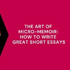 The Art of Micro Memoir: How to Write Great Short Essays 