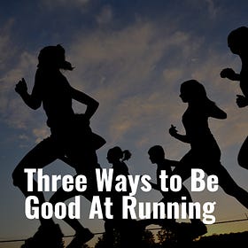 Three Ways to Be Good At Running