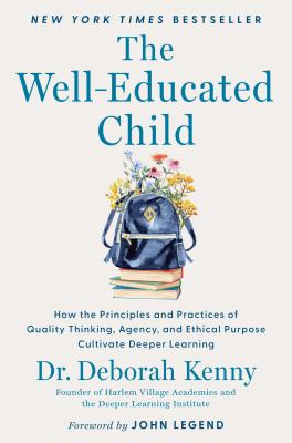 The Well-Educated Child: How the Principles and Practices of Quality Thinking, Agency, and Ethical Purpose Cultivate Deeper Learning by Dr. Deborah Kenny The Well-Educated Child: How the Principles and Practices of Quality Thinking, Agency, and Ethical Purpose Cultivate Deeper Learning by Dr. Deborah Kenny