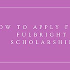 How to apply for a Fulbright Scholarship