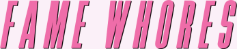 FAME WHORES