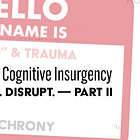 How to Mount a Cognitive Insurgency: Know. NAME. Disrupt. — Part II