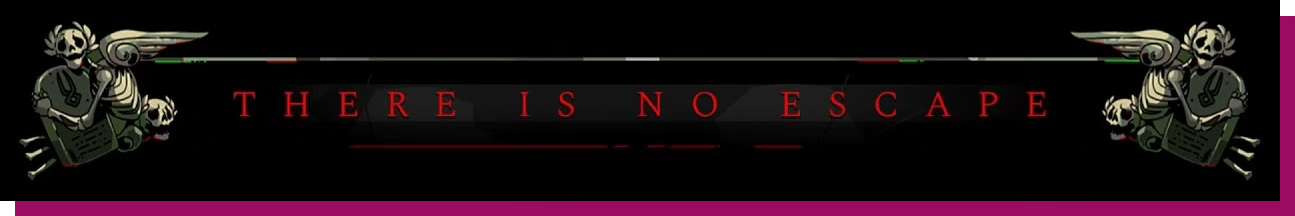 A cropped screenshot from the game Hades, with a black background. In the centre, the dark red text reads: “THERE IS NO ESCAPE”. On either side, there is an ornamental winged skeleton, clutching a gravestone.