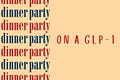 Dinner Party on a GLP-1
