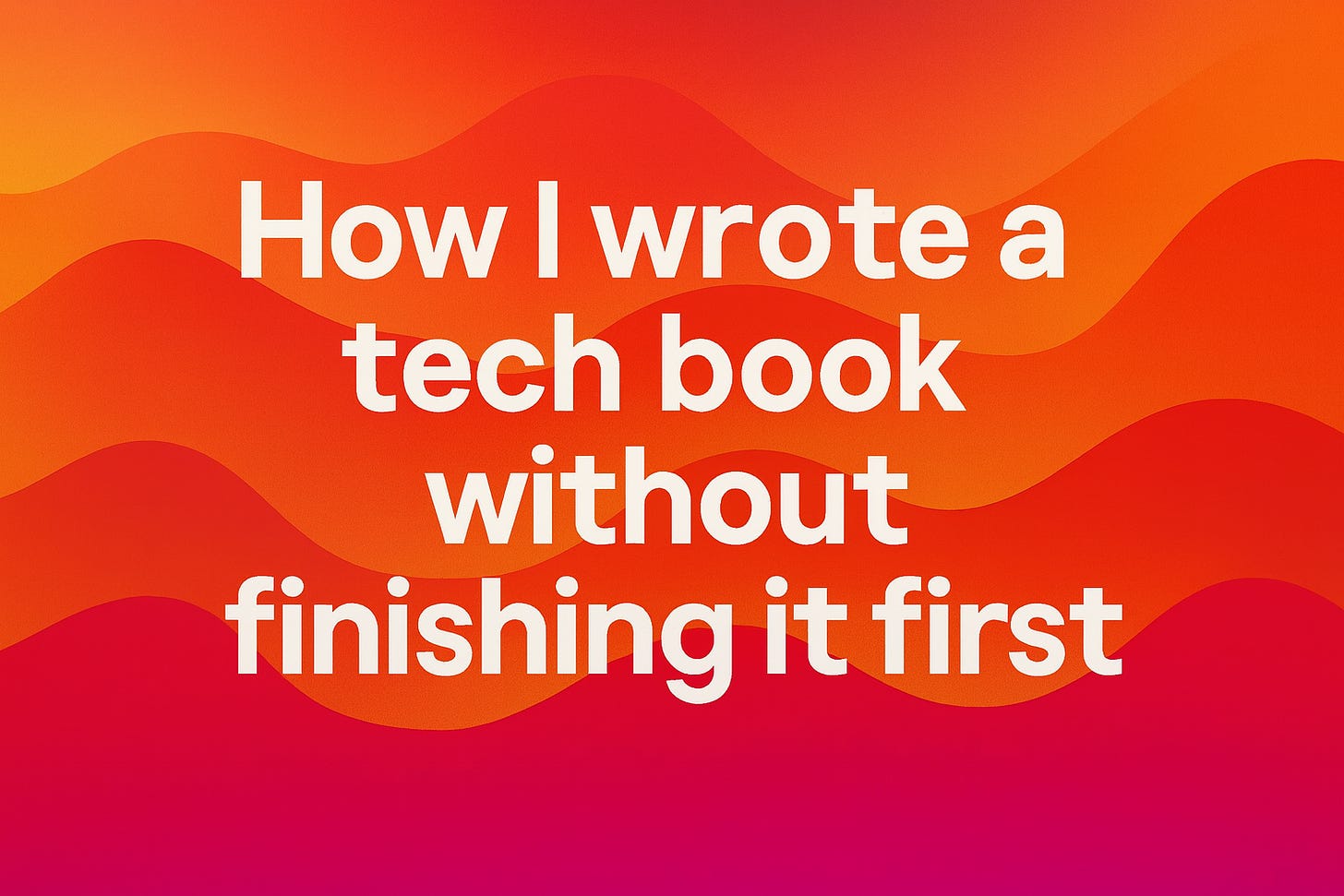 How I Wrote a Tech Book Without Finishing It First