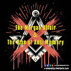 The Morgan Affair & The Rise of Anti-Masonry