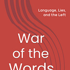 WAR OF THE WORDS: Language, Lies, and the Left