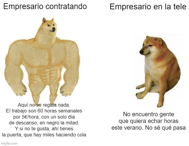 Empresario contratando (perrete grande): Aquí no se regala nada. El trabajo son 60 horas semanales a 5 euros la hora. Un solo día de descanso. En negro la mitad. Y si no te gusta, ahí tienes la puerta, que hay miles haciendo cola. Perrete chico: empresario en la tele. No encuentro gente que quiera echar horas este verano. No sé qué pasa.