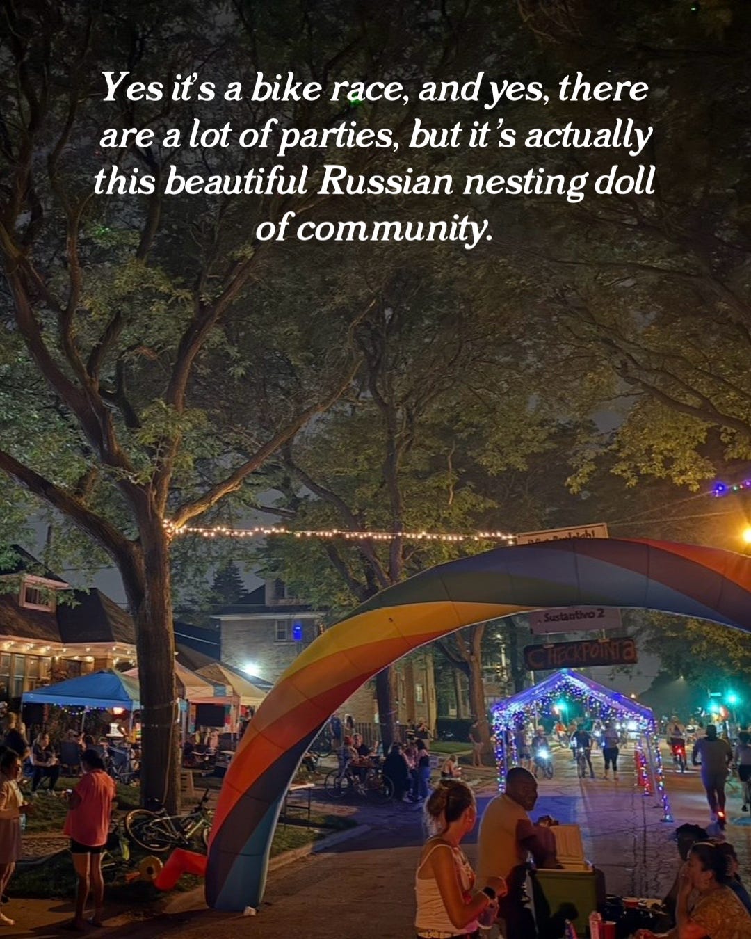 "Yes it's a bike race, and yes, there are a lot of parties, but it's actually this beautiful Russian nesting doll of community.