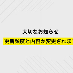 【大切なお知らせ】更新頻度と内容が変更されます