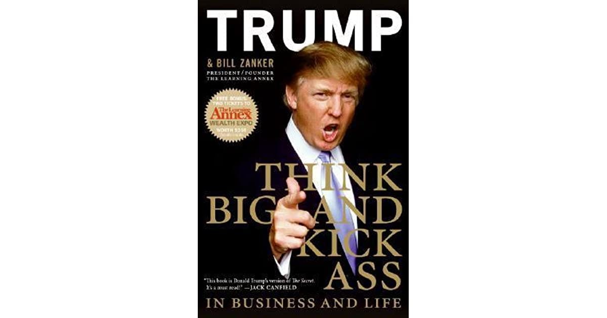 Think BIG and Kick Ass in Business and Life by Donald J. Trump Think BIG and Kick Ass in Business and Life by Donald J. Trump