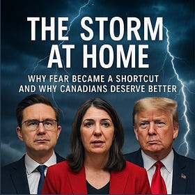 The Storm at Home: Why Fear Became a Shortcut and Why Canadians Deserve Better