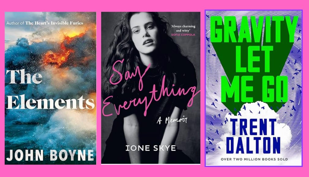 Three books. The Elements by John Boyne, Say Everything by Ione Skye and Gravity Let Me Go by Trent Dalton.