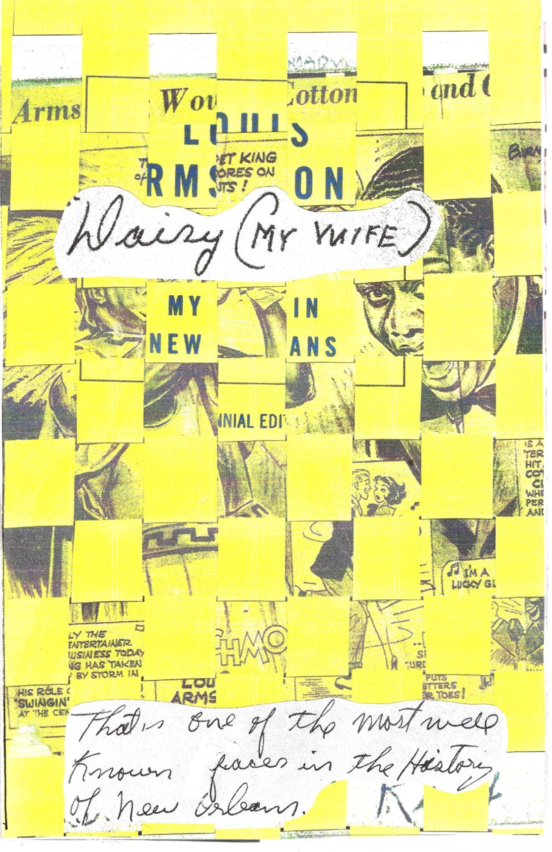 A yellow cartoon drawing of Louis Armstrong from the 1940s is woven into a checkerboard with the yellow cover of Satchmo: My Life in New Orleans (the 1994 reprint). At the top, in Pops' handwriting, it says "Daisy (MY WIFE)," and at the bottom, also in Pops' handwriting it says "That's one of the most well know faces in the History of New Orleans"