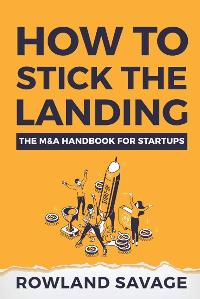 How to Stick the Landing: The M&A Handbook for Startups: Savage, Rowland M:  9798582742623: Amazon.com: Books