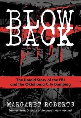 May be an image of text that says 'BLOW BA BACK Y The Untold Story of the FBI and the Oklahoma City Bombing MARGARET ROBERTS Former News Director FomerNewsDieterd.amere of America Most Wanfed'