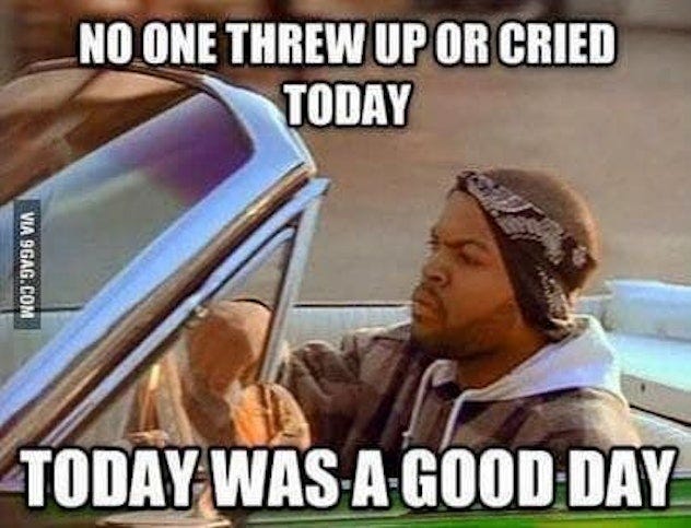 No one threw up or cried today. Today was a good day.