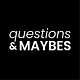Questions & Maybes