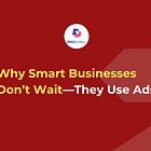 Why Smart Businesses Don’t Wait—They Use Ads