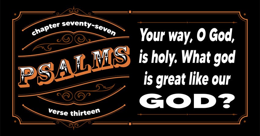 "Your way, O God, is holy." Psalm 77:13 "Your way, O God, is holy." Psalm 77:13