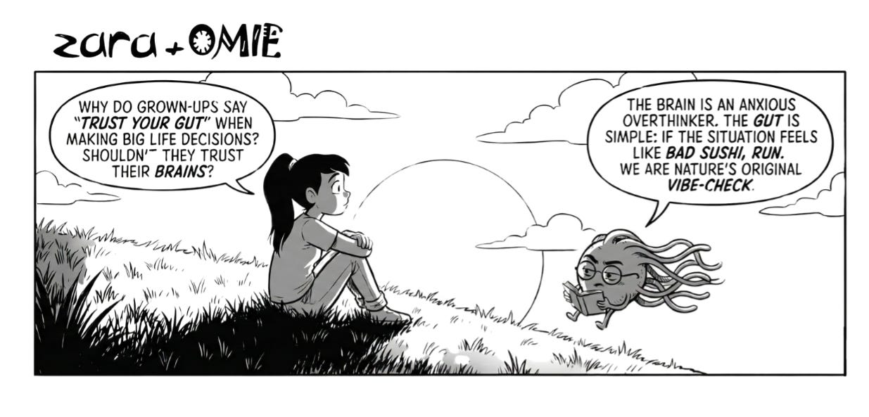 "zara + OMIE." At sunset on a grassy hill, Zara sits looking at the horizon contemplatively, with her knees pulled up. She asks, "WHY DO GROWN-UPS SAY 'TRUST YOUR GUT' WHEN MAKING BIG LIFE DECISIONS? SHOULDN'T THEY TRUST THEIR BRAINS?" Beside her, the tentacled microbe character Omie, wearing tiny glasses and holding a book, replies, "THE BRAIN IS AN ANXIOUS OVERTHINKER. THE GUT IS SIMPLE: IF THE SITUATION FEELS LIKE BAD SUSHI, RUN. WE ARE NATURE'S ORIGINAL VIBE-CHECK."