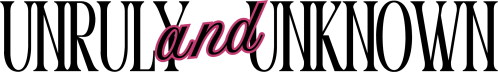 Unruly & Unknown