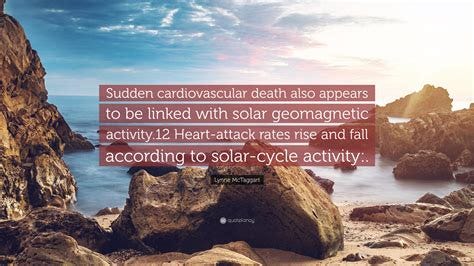 Lynne McTaggart Quote: "Sudden cardiovascular death also appears to be ... Lynne McTaggart Quote: "Sudden cardiovascular death also appears to be ...