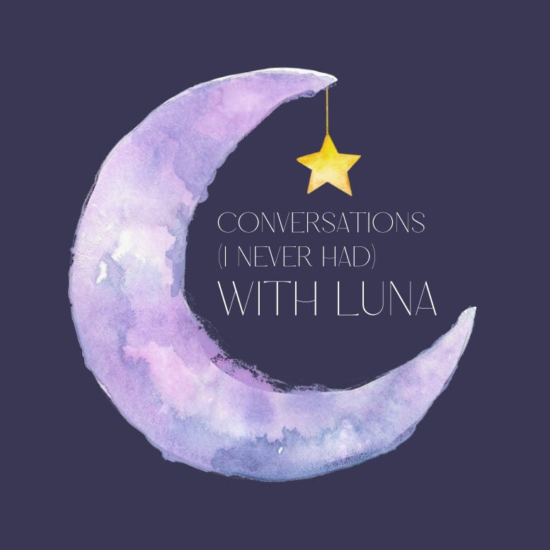 Conversations (I Never Had) With Luna \ud83c\udf19