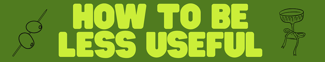 How to be Less Useful
