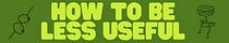 How to be Less Useful