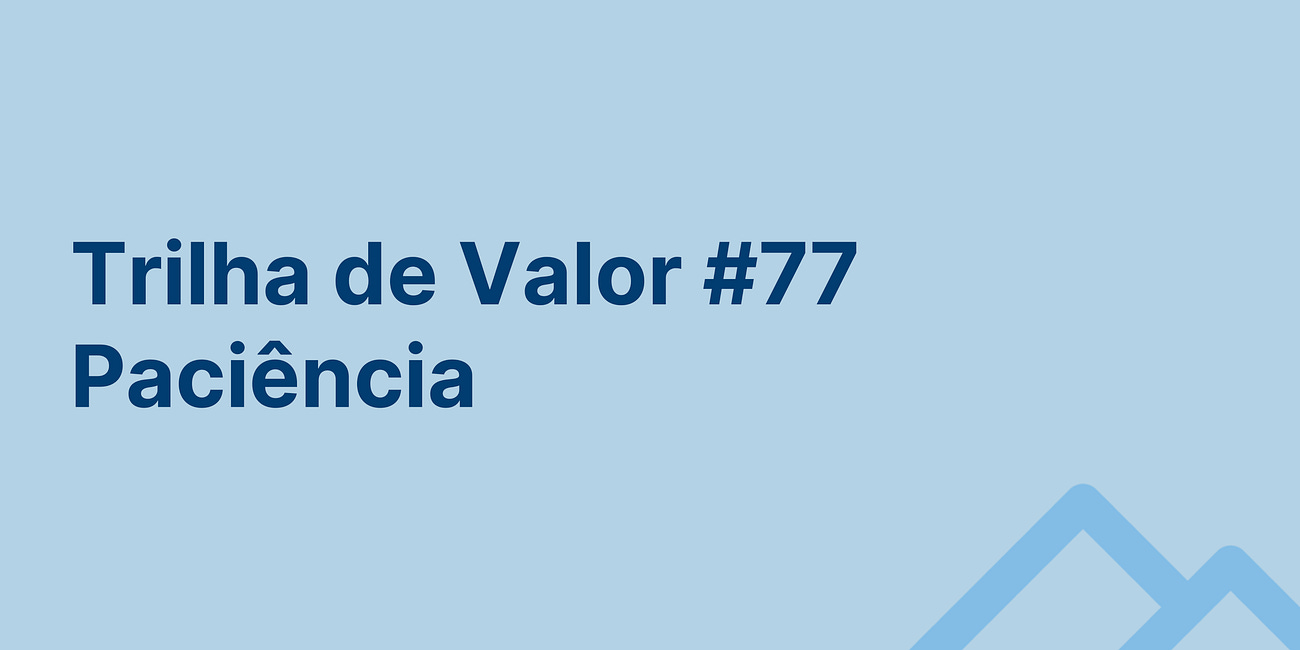 🏞️ Trilha de Valor #77 - Paciência