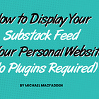 How to Display Your Substack Feed on Your Personal Website (No Plugins Required)