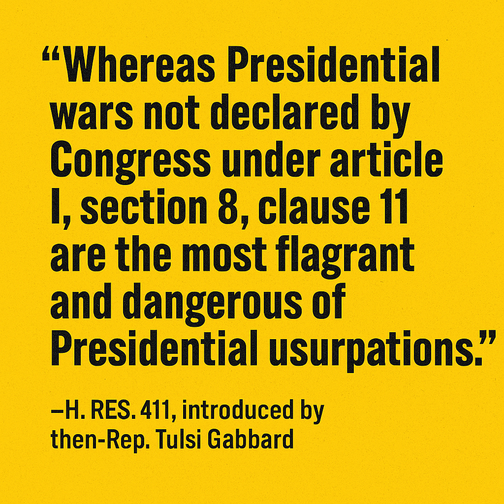 Bold black text on a yellow background displays a quote: “Whereas Presidential wars not declared by Congress under article I, section 8, clause 11 are the most flagrant and dangerous of Presidential usurpations.” Below it, the citation reads: “– H. RES. 411, introduced by then-Rep. Tulsi Gabbard.”