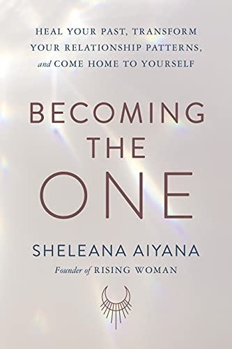 Becoming the One: Heal Your Past, Transform Your Relationship Patterns, and  Come Home to Yourself: Aiyana, Sheleana: 9781797211671: Amazon.com: Books