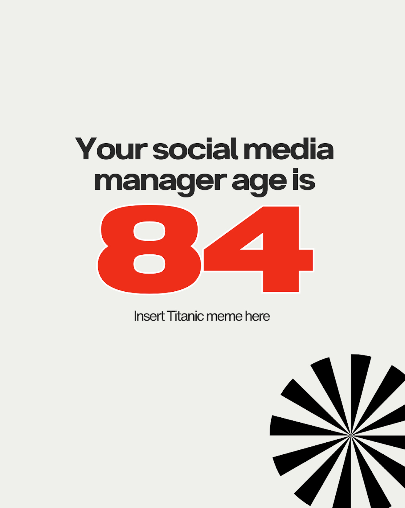 Wrapped graphic that reads: Your social media manager age is 81. Insert Titanic meme here Wrapped graphic that reads: Your social media manager age is 81. Insert Titanic meme here