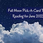 Full Moon Pick-a-Card Tarot Reading for June 2025