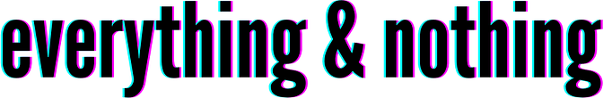 everything & nothing