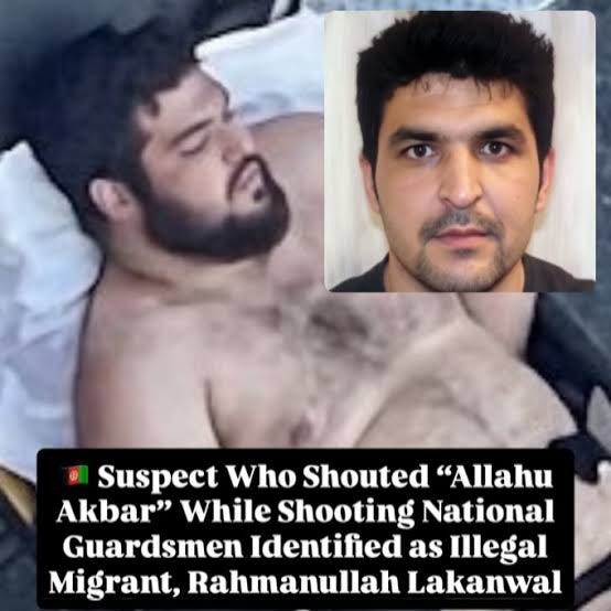 May be an image of text that says 'a Suspect Who Shouted Shouted"Allahu "Allahu Akbar" While Shooting National Guardsmen Identified as Illegal Migrant, Rahmanullah Lakanwal'