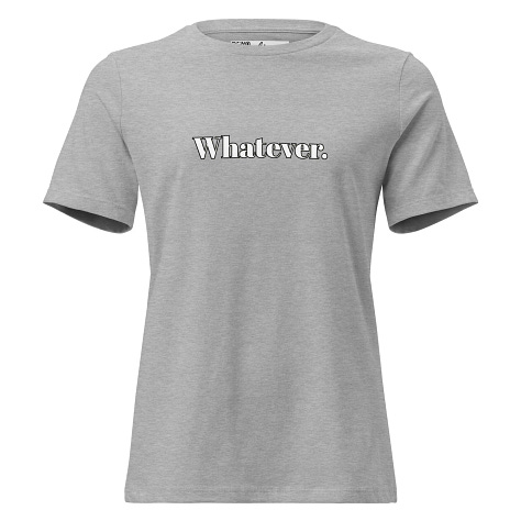 Whatever. genXy Women’s T-Shirt — Starts at $26.50
