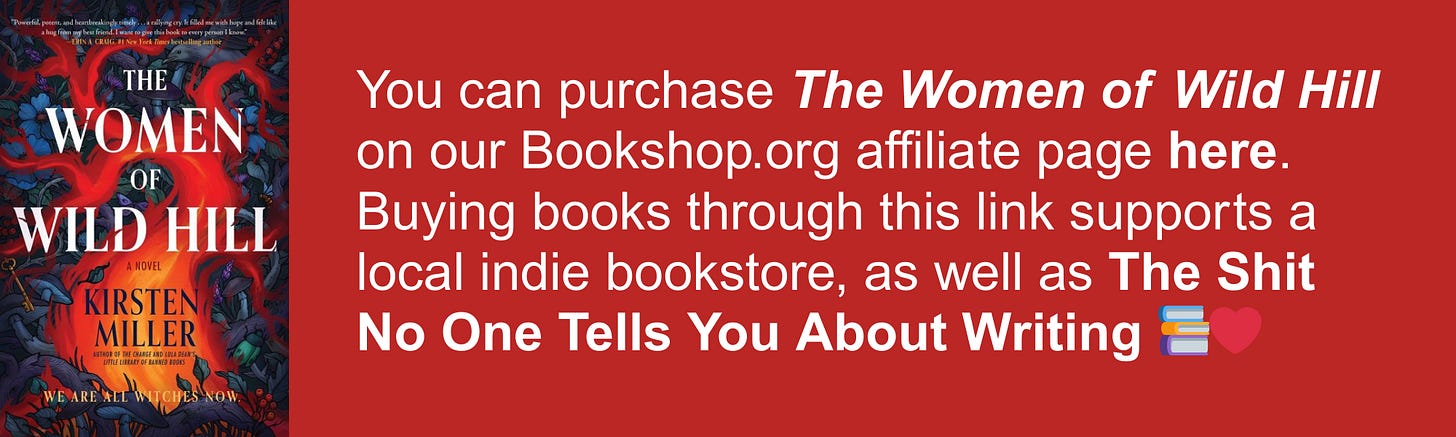 You can purchase The Women of Wild Hill on our Bookshop.org affiliate page here. Buying books through this link supports a local indie bookstore, as well as The Shit No One Tells You About Writing 📚❤️