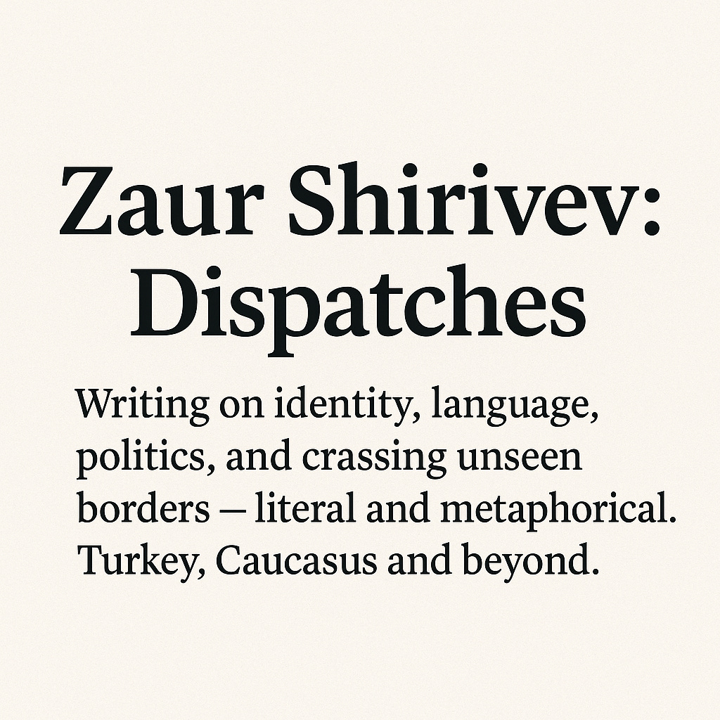 Zaur Shiriyev's Dispatches
