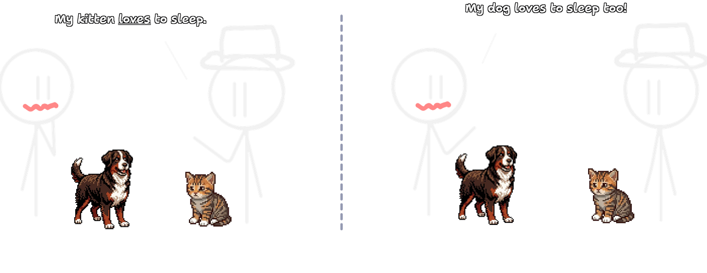 Two-panel comic with two stick figures, one with a cat and one with a dog. In the first panel, one stick figure says, "My kitten loves to sleep". In the second panel, the other stick figure says, "My dog loves to sleep too!".