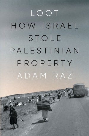 Adam Raz, Loot: How Israel Stole Palestinian Property (Verso 2024), 352pp.